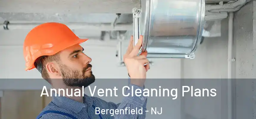 Annual Vent Cleaning Plans Bergenfield - NJ