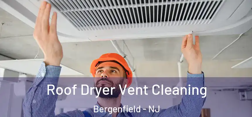  Roof Dryer Vent Cleaning Bergenfield - NJ